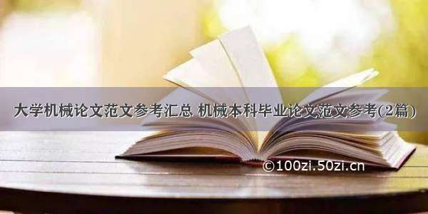 大学机械论文范文参考汇总 机械本科毕业论文范文参考(2篇)