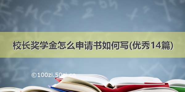 校长奖学金怎么申请书如何写(优秀14篇)