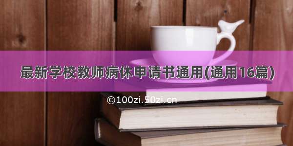 最新学校教师病休申请书通用(通用16篇)