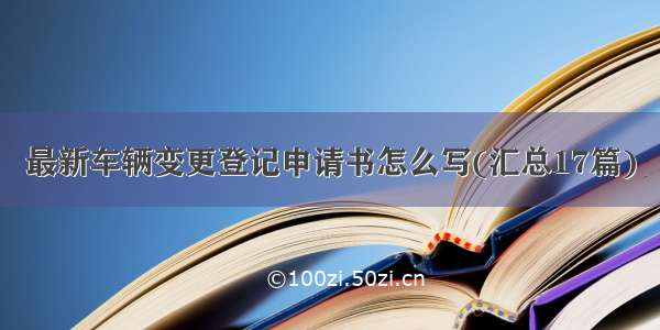 最新车辆变更登记申请书怎么写(汇总17篇)