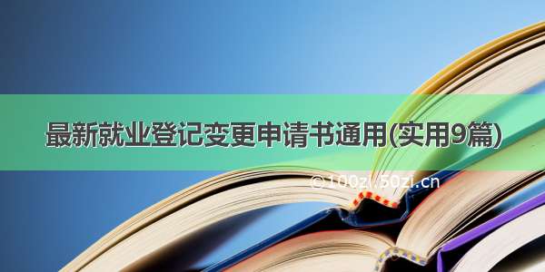 最新就业登记变更申请书通用(实用9篇)