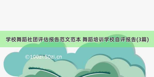 学校舞蹈社团评估报告范文范本 舞蹈培训学校自评报告(3篇)