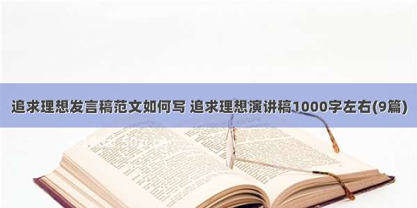 追求理想发言稿范文如何写 追求理想演讲稿1000字左右(9篇)