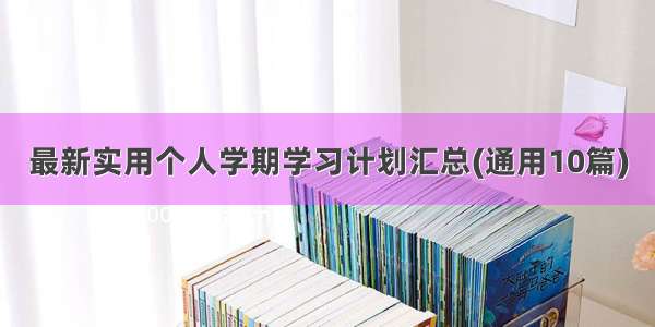 最新实用个人学期学习计划汇总(通用10篇)