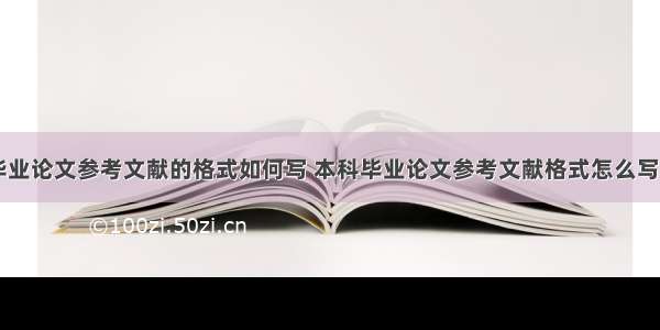 大学毕业论文参考文献的格式如何写 本科毕业论文参考文献格式怎么写(九篇)