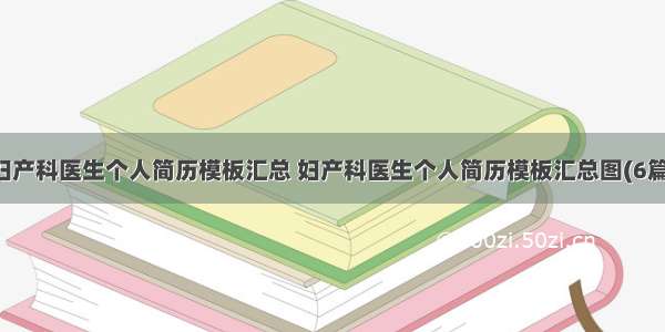 妇产科医生个人简历模板汇总 妇产科医生个人简历模板汇总图(6篇)