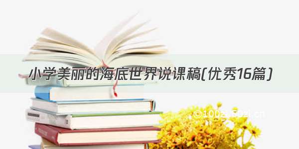 小学美丽的海底世界说课稿(优秀16篇)