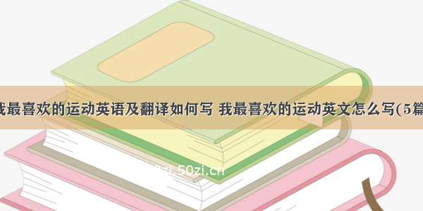 我最喜欢的运动英语及翻译如何写 我最喜欢的运动英文怎么写(5篇)