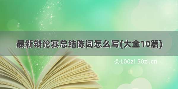 最新辩论赛总结陈词怎么写(大全10篇)