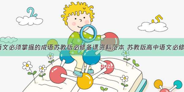 初中语文必须掌握的成语苏教版必修备课资料范本 苏教版高中语文必修(4篇)
