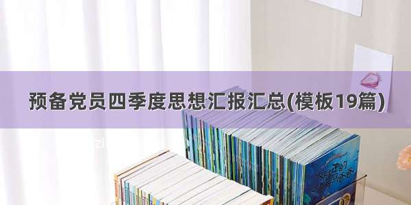 预备党员四季度思想汇报汇总(模板19篇)