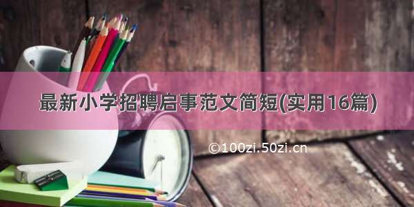 最新小学招聘启事范文简短(实用16篇)