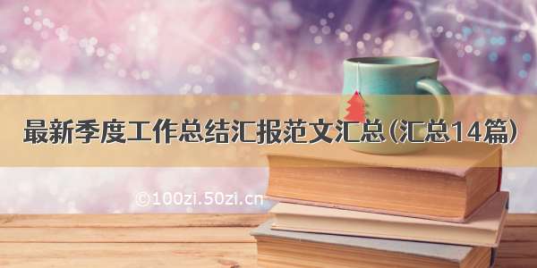 最新季度工作总结汇报范文汇总(汇总14篇)