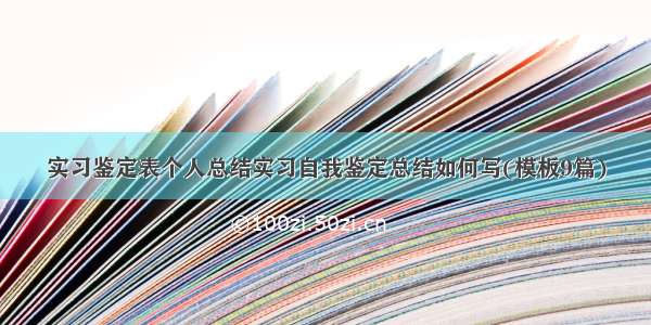 实习鉴定表个人总结实习自我鉴定总结如何写(模板9篇)