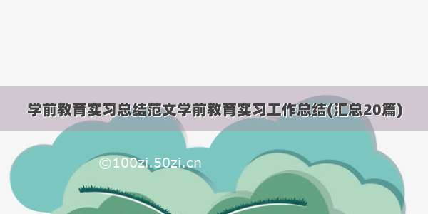 学前教育实习总结范文学前教育实习工作总结(汇总20篇)