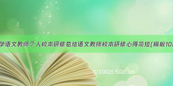 小学语文教师个人校本研修总结语文教师校本研修心得简短(模板10篇)