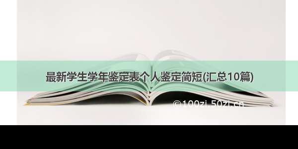 最新学生学年鉴定表个人鉴定简短(汇总10篇)