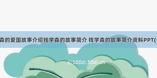 钱学森的爱国故事介绍钱学森的故事简介 钱学森的故事简介资料PPT(七篇)