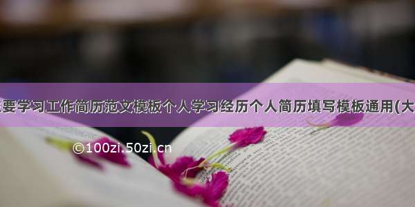 最新主要学习工作简历范文模板个人学习经历个人简历填写模板通用(大全9篇)