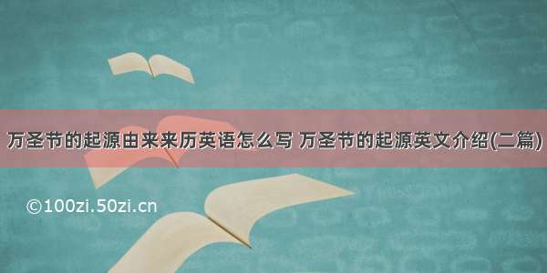 万圣节的起源由来来历英语怎么写 万圣节的起源英文介绍(二篇)