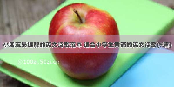 小朋友易理解的英文诗歌范本 适合小学生背诵的英文诗歌(9篇)