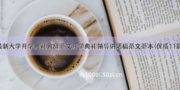 最新大学开学典礼致辞范文开学典礼领导讲话稿范文范本(优质11篇)