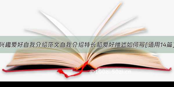 兴趣爱好自我介绍范文自我介绍特长和爱好描述如何写(通用14篇)