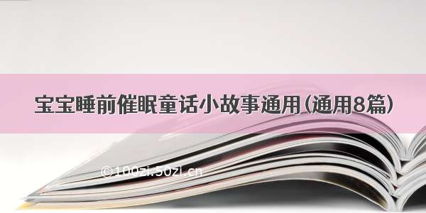 宝宝睡前催眠童话小故事通用(通用8篇)