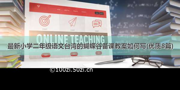 最新小学二年级语文台湾的蝴蝶谷备课教案如何写(优质8篇)