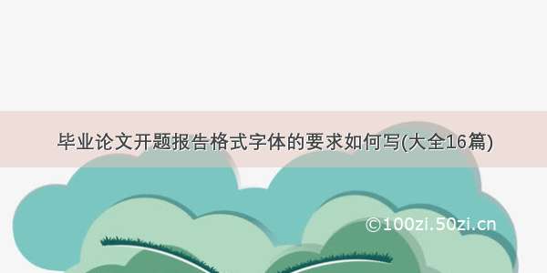 毕业论文开题报告格式字体的要求如何写(大全16篇)