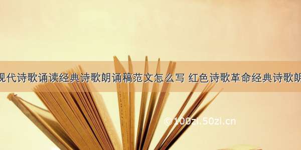 红色革命现代诗歌诵读经典诗歌朗诵稿范文怎么写 红色诗歌革命经典诗歌朗诵短(9篇)