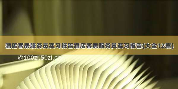 酒店客房服务员实习报告酒店客房服务员实习报告(大全12篇)