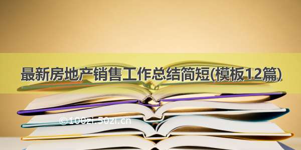 最新房地产销售工作总结简短(模板12篇)