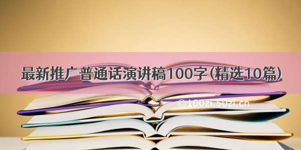 最新推广普通话演讲稿100字(精选10篇)