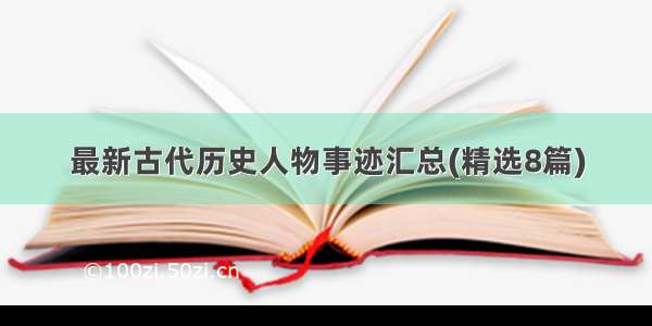 最新古代历史人物事迹汇总(精选8篇)