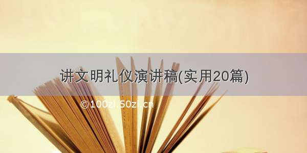 讲文明礼仪演讲稿(实用20篇)