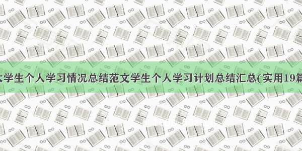 大学生个人学习情况总结范文学生个人学习计划总结汇总(实用19篇)