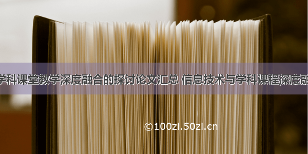 信息技术与学科课堂教学深度融合的探讨论文汇总 信息技术与学科课程深度融合反思(7篇)