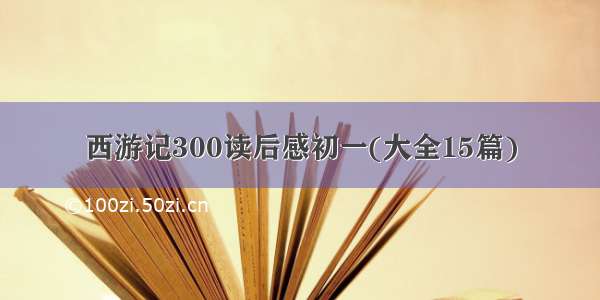 西游记300读后感初一(大全15篇)