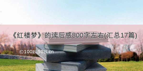 《红楼梦》的读后感800字左右(汇总17篇)