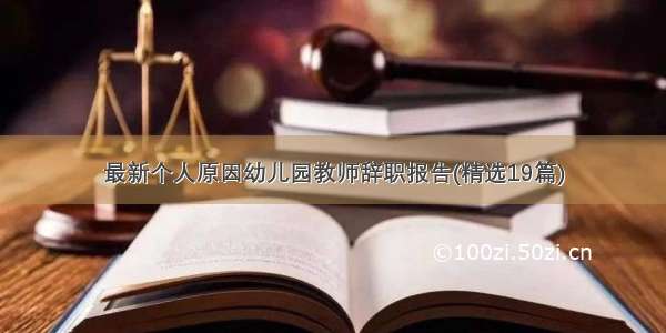 最新个人原因幼儿园教师辞职报告(精选19篇)