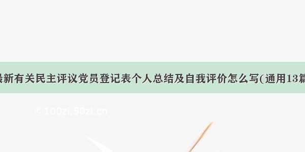 最新有关民主评议党员登记表个人总结及自我评价怎么写(通用13篇)