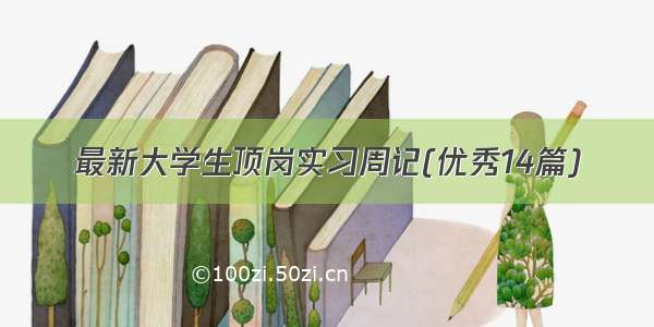 最新大学生顶岗实习周记(优秀14篇)