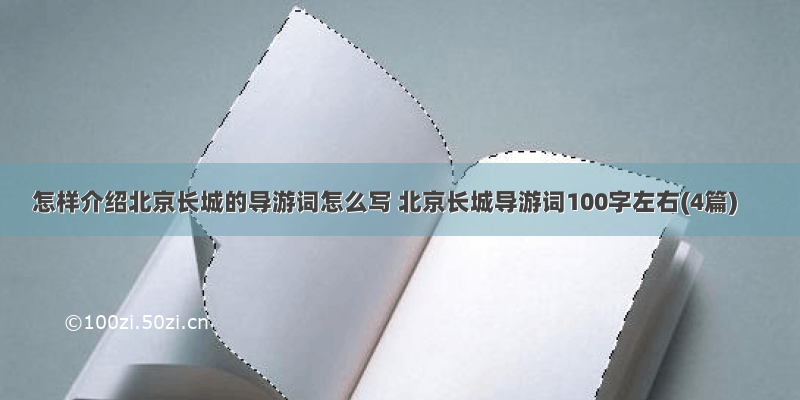 怎样介绍北京长城的导游词怎么写 北京长城导游词100字左右(4篇)