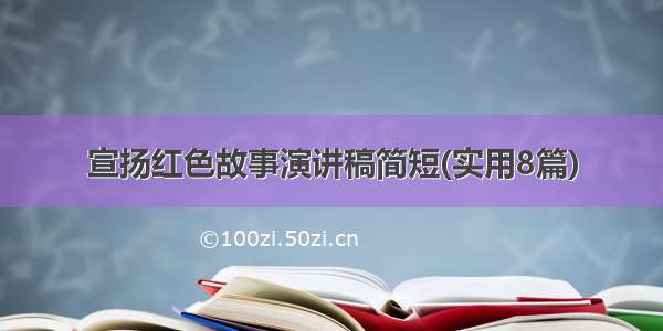 宣扬红色故事演讲稿简短(实用8篇)