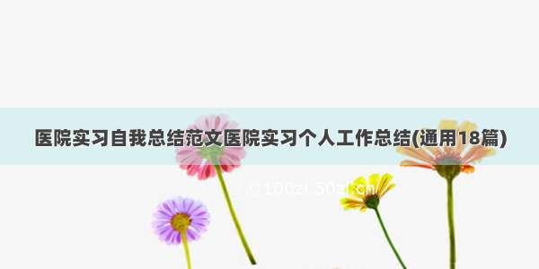 医院实习自我总结范文医院实习个人工作总结(通用18篇)