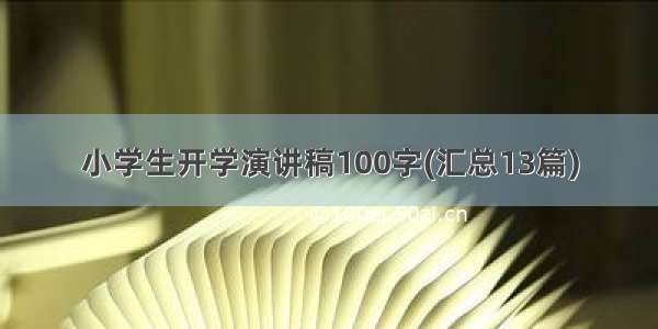 小学生开学演讲稿100字(汇总13篇)