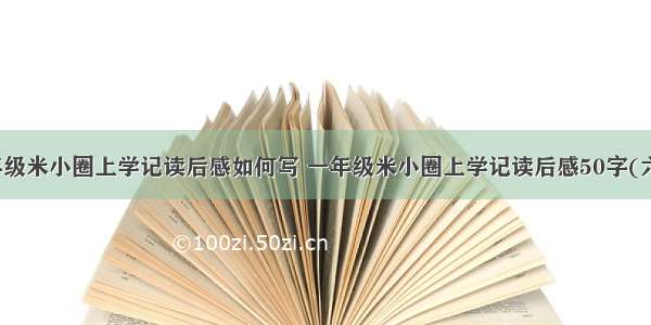 一年级米小圈上学记读后感如何写 一年级米小圈上学记读后感50字(六篇)