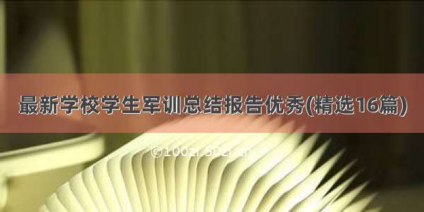 最新学校学生军训总结报告优秀(精选16篇)