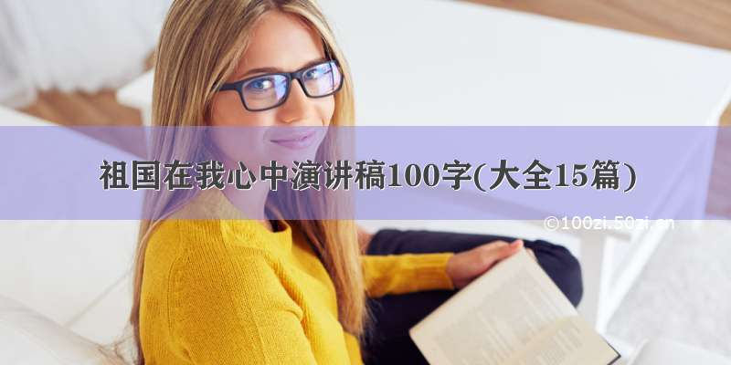 祖国在我心中演讲稿100字(大全15篇)